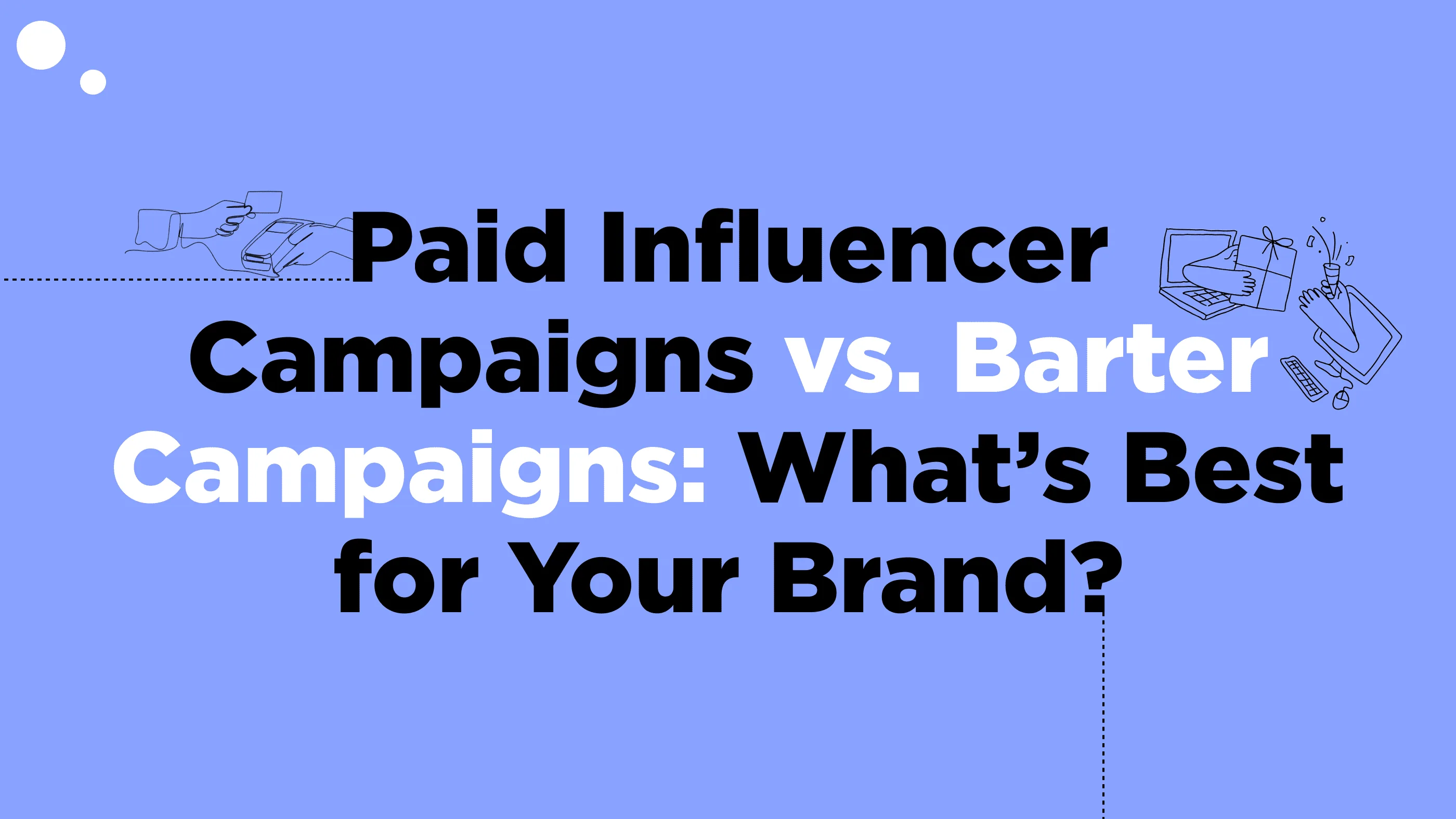 Paid Influencer Campaigns vs. Barter Campaigns: What's Best for Your Brand?