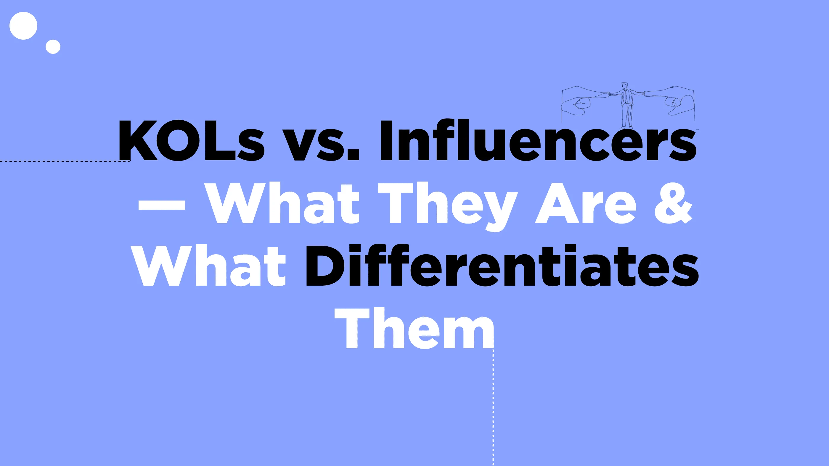 KOLs vs. Influencers — What They Are & What Differentiates Them