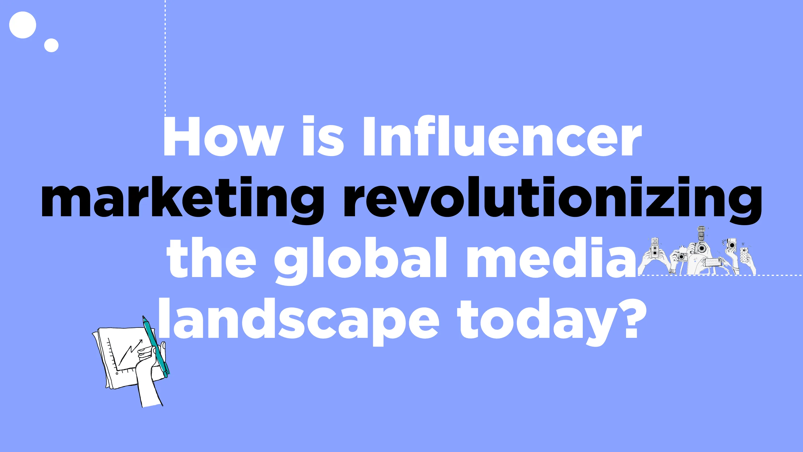 How is Influencer marketing revolutionizing the global media landscape today?