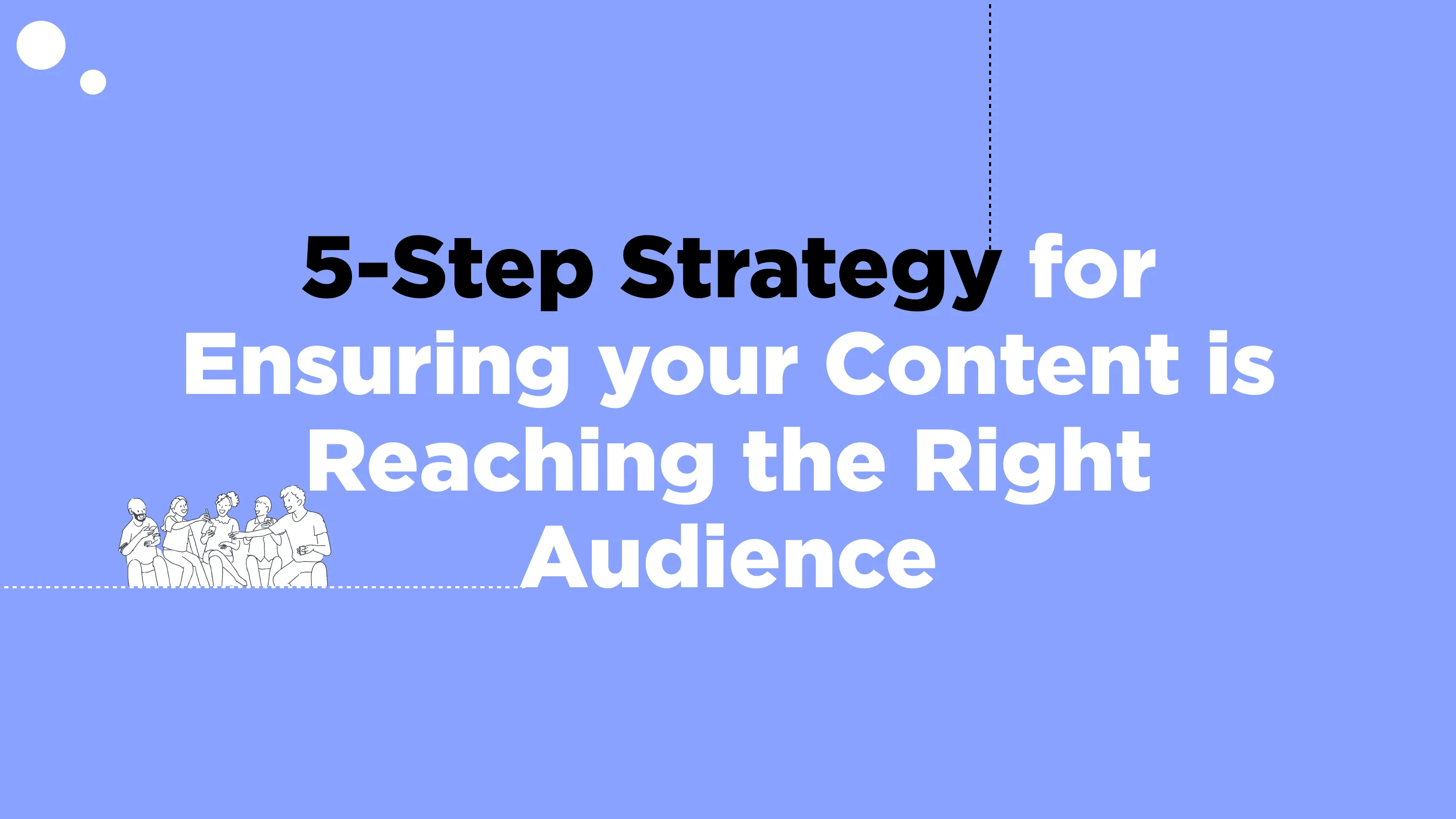 5-Step Strategy for Ensuring your Content is Reaching the Right Audience